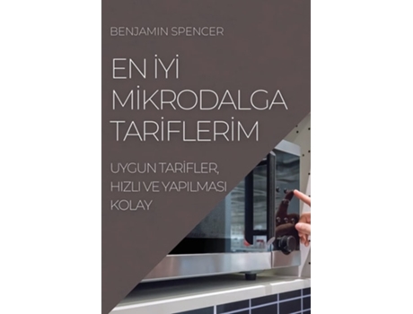 Livro En I?yi? Mi?krodalga Tari?fleri?m Uygun Tari?fler, Hizli Ve Yapilmasi Kolay De Benjamin Spencer (turco)