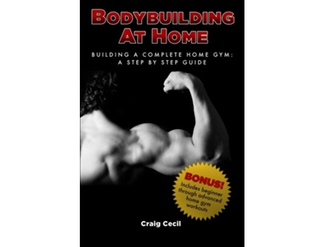Livro Bodybuilding at Home Building a Complete Home Gym A Step By Step Guide de Craig Cecil (Inglês)