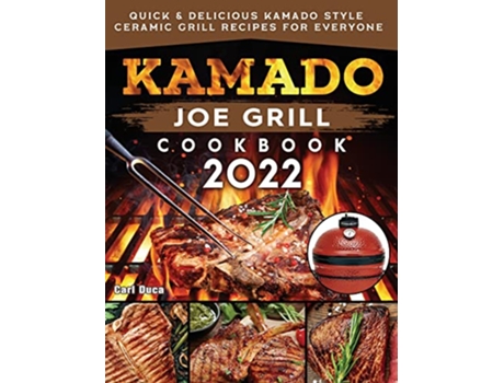 Livro Kamado Joe Grill Cookbook 2022 Quick Delicious kamado Style Ceramic Grill Recipes for Everyone de Carl Duca (Inglês)