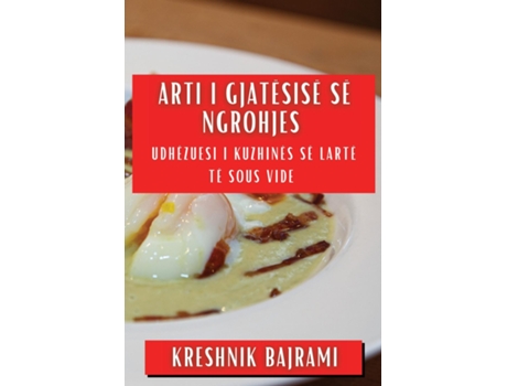 Livro Arti i Gjatësisë së Ngrohjes Udhëzuesi i Kuzhinës së Lartë të Sous Vide de Kreshnik Bajrami (Inglês)