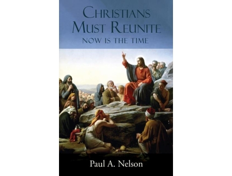 Livro Christians Must Reunite Now Is The Time De Paul A Nelson (inglês)