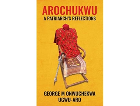 Livro Arochukwu A Patriarchs Reflections de George M Onwuchekwa (Inglês)