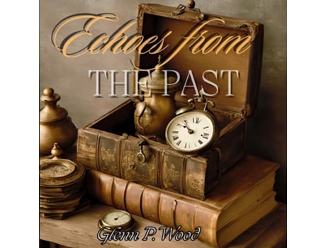 Livro Echoes From The Past Chronicles of Enchanted Relics and Their Time Travelling Odyssey de Glenn P Wood (Inglês)