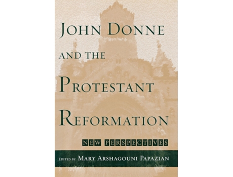 Livro John Donne And The Protestant Reformation De Mary Arshagouni Papazian (inglês)