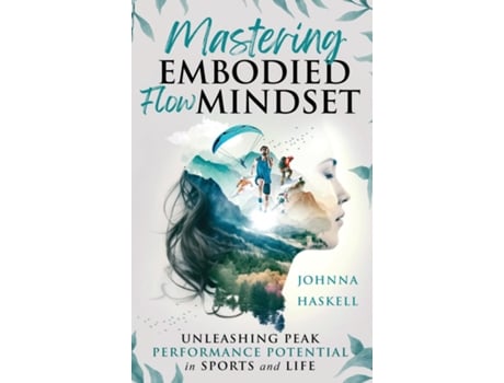 Livro Mastering Embodied Flow Mindset Unleashing Peak Performance Potential in Sports and Life de Johnna Haskell (Inglês)