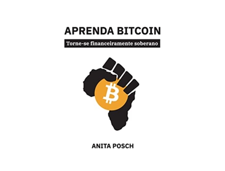 Livro Aprenda Bitcoin Tornese financeiramente soberano Portuguese Edition de Anita Posch (Português)
