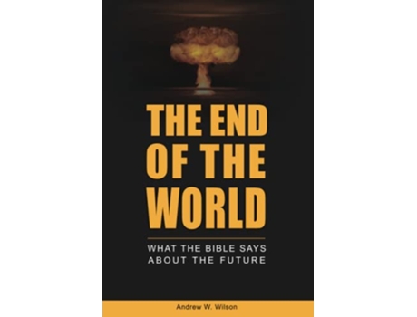 Livro The End of the World What the Bible Says about the Future Biblical Christianity de Andrew W Wilson (Inglês)