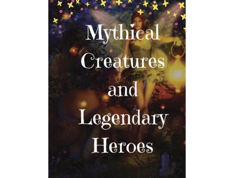 Livro Mythical Creatures And Legendary Heroes Stories Of Magic, Mystery, And Adventure De Lizzie Gardner (inglês)
