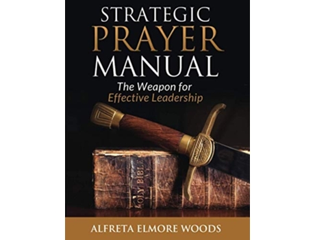 Livro Strategic Prayer Manual The Weapon For Effective Leadership De Alfreta Elmore Woods (inglês)