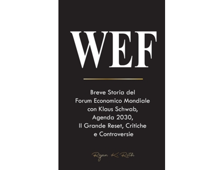Livro WEF Breve Storia del Forum Economico Mondiale con Klaus Schwab, Agenda 2030, Il Grande Reset, Critiche e Controversie de Ryan K Roth (Inglês)