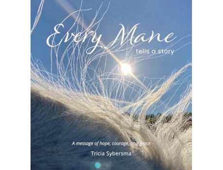 Livro Every Mane Tells A Story De Tricia Sybersma (inglês)