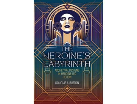 Livro The Heroines Labyrinth Archetypal Designs in Heroine-Led Fiction de Douglas A Burton (Inglês)
