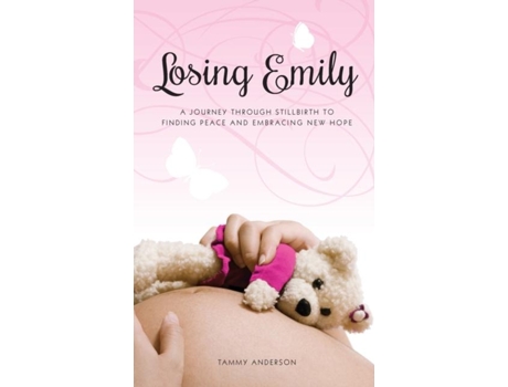 Livro Losing Emily A Journey Through Stillbirth To Finding Peace And Embracing New Hope De Tammy Anderson (inglês)