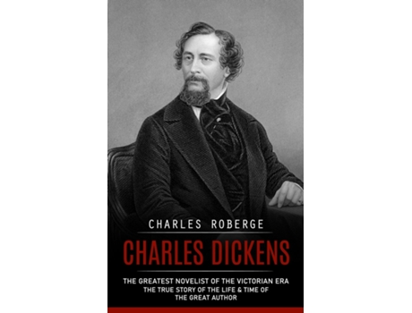 Livro Charles Dickens The Greatest Novelist of the Victorian Era de Charles Roberge (Inglês)