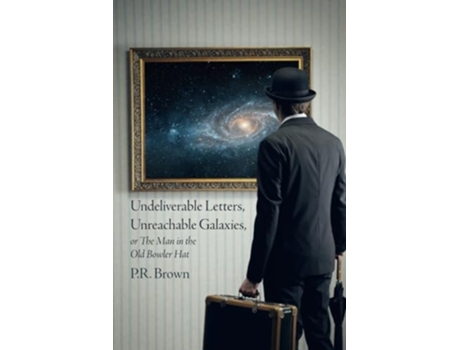 Livro Undeliverable Letters, Unreachable Galaxies - Or, The Man in the Old Bowler Hat de PR Brown (Inglês)
