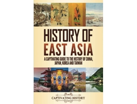 Livro History Of East Asia A Captivating Guide To The History Of China, Japan, Korea And Taiwan De Captivating History (inglês)