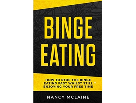 Livro Binge Eating How To Stop Binge Eating Fast Whilst Still Enjoying Your Free Time De Nancy Mclaine (inglês)