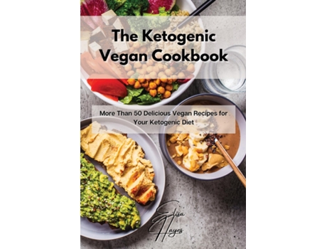 Livro The Ketogenic Vegan Cookbook More Than 50 Delicious Vegan Recipes For Your Ketogenic Diet De Elisa Hayes (inglês)