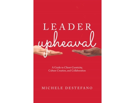 Livro Leader Upheaval A Guide to Client-Centricity, Culture Creation, and Collaboration de Michele DeStefano (Inglês)