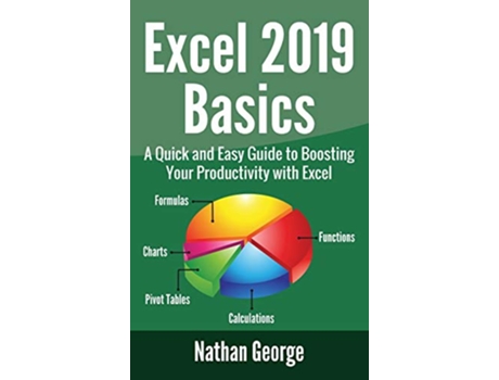 Livro Excel 2019 Basics A Quick and Easy Guide to Boosting Your Productivity with Excel Excel 2019 Mastery de Nathan George (Inglês)