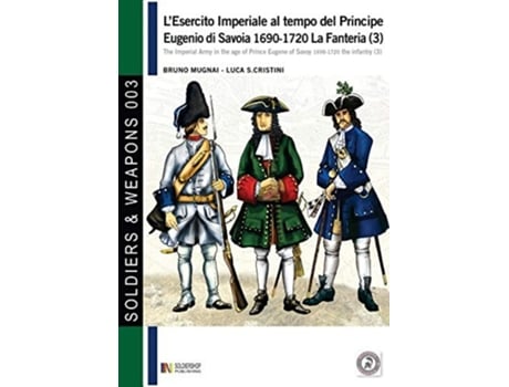 Livro Lesercito Imperiale Al Tempo Del Principe Eugenio Di Savoia 1690-1720 - La Fanteria Vol. 3 De Bruno Mugnai E Luca Stefano Cristini (italiano)