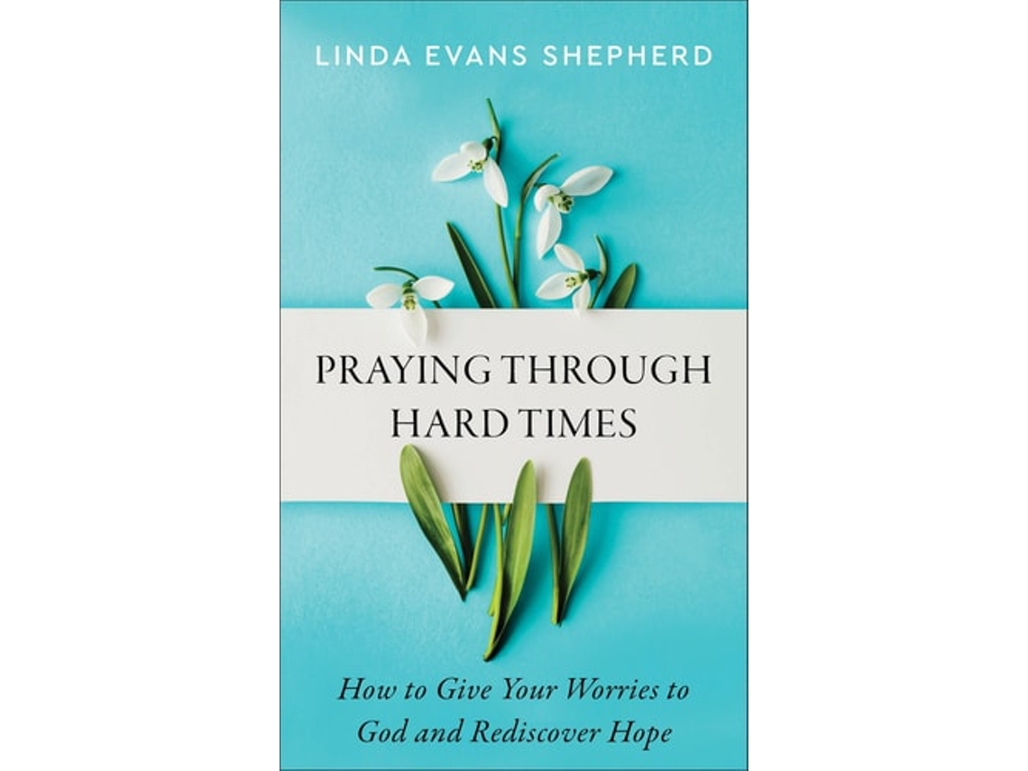 Livro Praying through Hard Times – How to Give Your Worries to God and Rediscover Hope de Linda Evans Shepherd (Inglês)