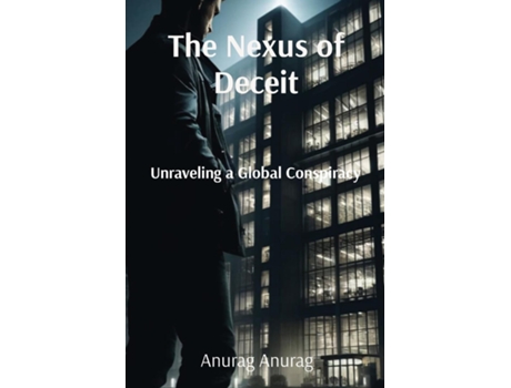 Livro The Nexus of Deceit Unraveling a Global Conspiracy de Anurag Anurag (Inglês)