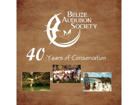 Livro Belize Audubon Society 40 Years Of Conservation De Judy Lumb E Lydia Waight (inglês)