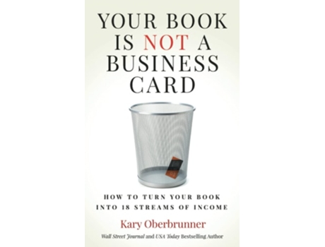 Livro Your Book Is Not A Business Card How To Turn Your Book Into 18 Streams Of Income De Kary Oberbrunner (inglês)