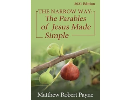 Livro The Narrow Way The Parables Of Jesus Made Simple 2021 Edition De Matthew Robert Payne (inglês - Capa Dura)
