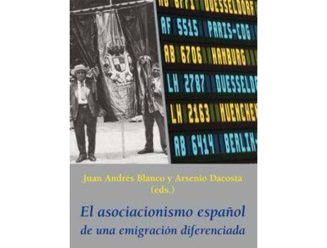 Livro El asociacionismo español de una emigración diferenciada de Literary Editor Juan Andrés Blanco Rodríguez, Literary Editor Arsenio Dacosta (Espanhol)