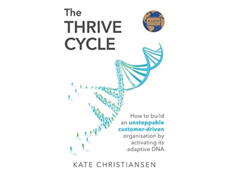 Livro The Thrive Cycle How to build an unstoppable customerdriven organisation by activating adaptive DNA de Kate Christiansen (Inglês)