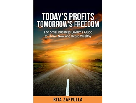 Livro Todays Profits Tomorrows Freedom The Small Business Owners Guide to Thrive Now and Retire Wealthy Financial Freedom de Rita Zappulla (Inglês)