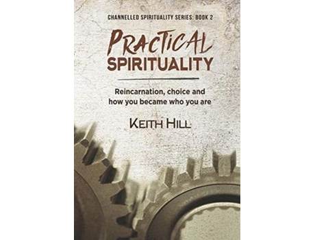 Livro Practical Spirituality Reincarnation, Choice And How You Became Who You Are De Keith Hill (inglês)