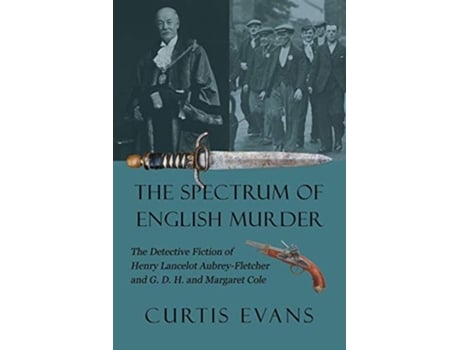 Livro The Spectrum Of English Murder The Detective Fiction Of Henry Lancelot Aubrey-fletcher And G. D. H. And Margaret Cole De Curtis Evans (inglês)