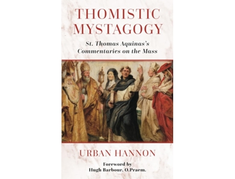 Livro Thomistic Mystagogy St. Thomas Aquinass Commentaries on the Mass de Urban Hannon (Inglês)