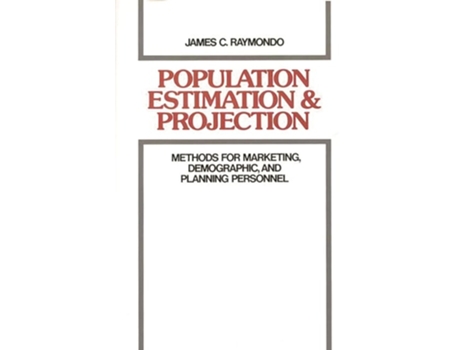 Livro Population Estimation and Projection: Methods for Marketing, Demographic, and Planning Professionals de James C. Raymondo (Inglês)
