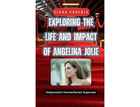 Livro Exploring the Life and Impact of Angelina Jolie Hollywoods Humanitarian Superstar de Elara Phoenix (Inglês)