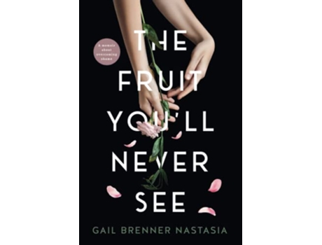 Livro THE FRUIT YOULL NEVER SEE A memoir about overcoming shame de Gail Brenner Nastasia (Inglês)