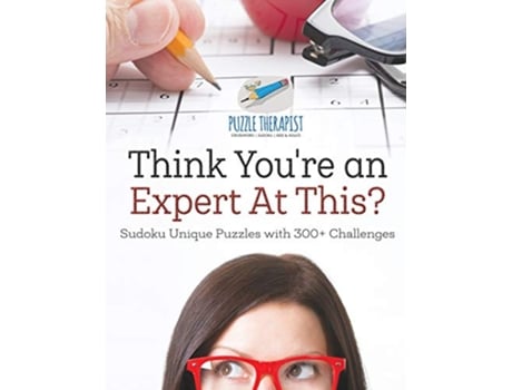 Livro Think Youre an Expert At This Sudoku Unique Puzzles with 300 Challenges de Puzzle Therapist (Inglês)