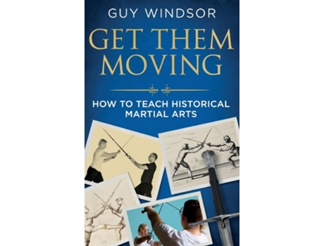 Livro Get Them Moving How to Teach Historical Martial Arts de Guy Windsor (Inglês - Capa Dura)
