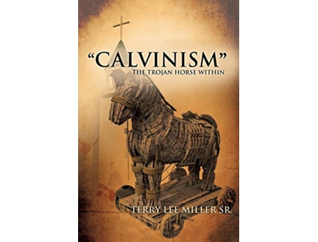 Livro CALVINISM The Trojan Horse Within de Terry Lee Miller (Inglês)