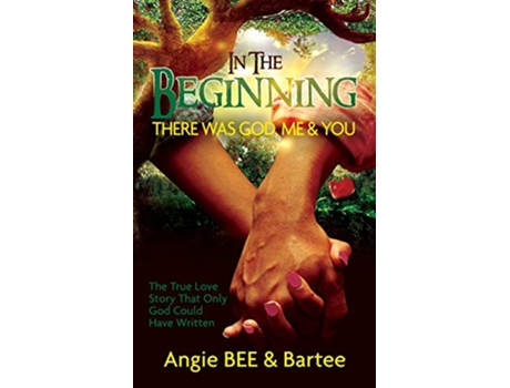 Livro In the Beginning There Was God Me You The True Love Story That Only God Could Have Written de Angie Bee e Bartee (Inglês)