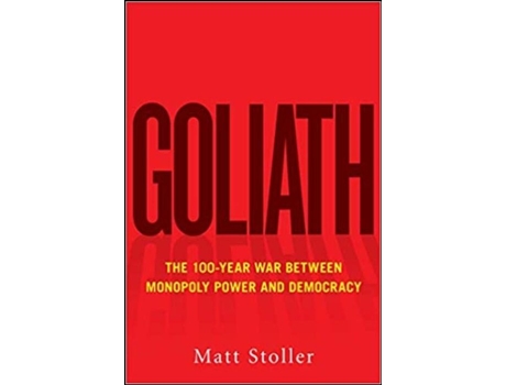 Goliath: The 100-Year War Between Monopoly Power and Democracy