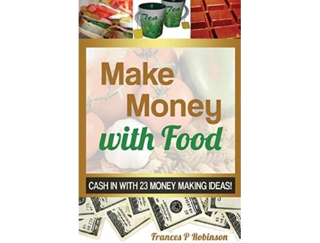 Livro Make Money With Food Cash In With 23 Money Making Ideas! De Robinson Frances (inglês)