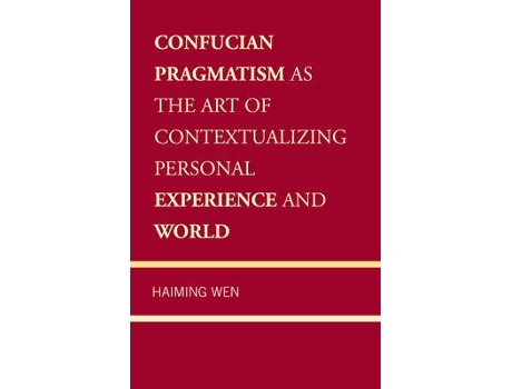 Livro confucian pragmatism as the art of contextualizing personal experience and world de haiming wen (inglês)