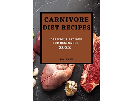Livro Carnivore Diet Recipes 2022 Delicious Recipes for Beginners de Jim Wood (Inglês)