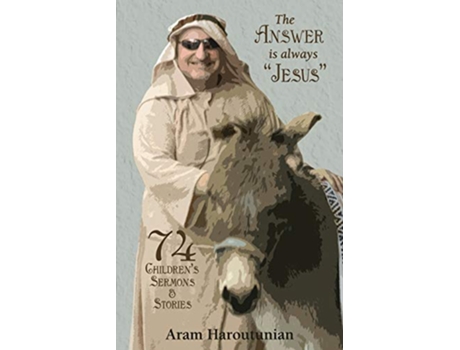 Livro The Answer is Always Jesus 74 Childrens Sermons for All Occasions de Rev Aram Haroutunian (Inglês)