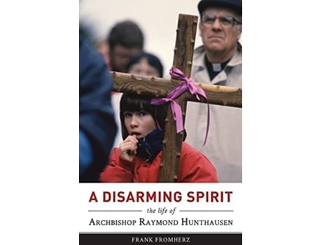 Livro A Disarming Spirit The Life of Archbishop Raymond Hunthausen de Frank Fromherz (Inglês)
