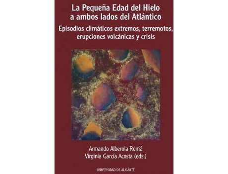 Livro La Pequeña Edad del Hielo a ambos lados del Atlántico : Episodios climáticos extremos, terremotos, erupciones volcánicas y crisis de Armando Alberola Roma, Virginia Garcia Acosta (Espanhol)